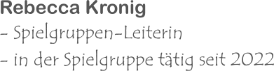 Rebecca Kronig - Spielgruppen-Leiterin - in der Spielgruppe tätig seit 2022