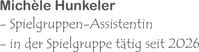 Michèle Hunkeler - Spielgruppen-Assistentin - in der Spielgruppe tätig seit 2026