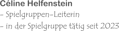 Céline Helfenstein - Spielgruppen-Leiterin - in der Spielgruppe tätig seit 2023