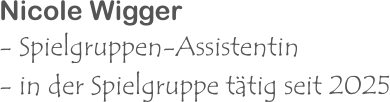 Nicole Wigger - Spielgruppen-Assistentin - in der Spielgruppe tätig seit 2025