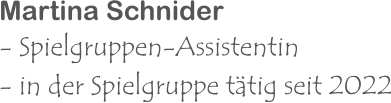 Martina Schnider - Spielgruppen-Assistentin - in der Spielgruppe tätig seit 2022